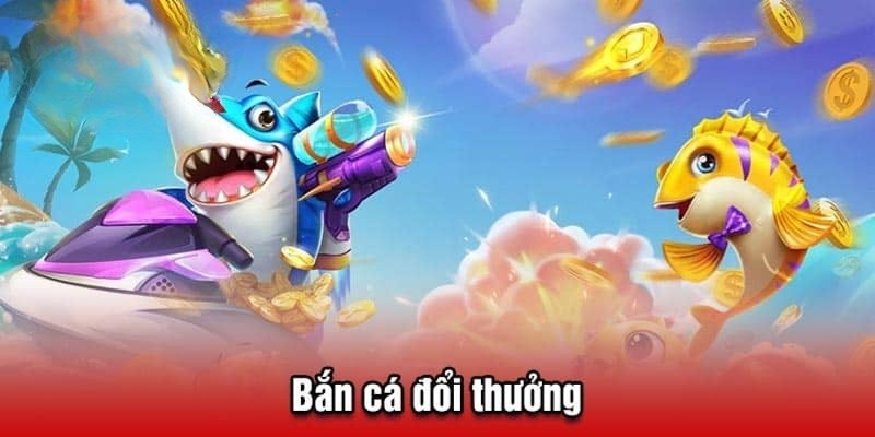 Top game bắt cá được yêu thích và ưu ái trải nghiệm nhất 