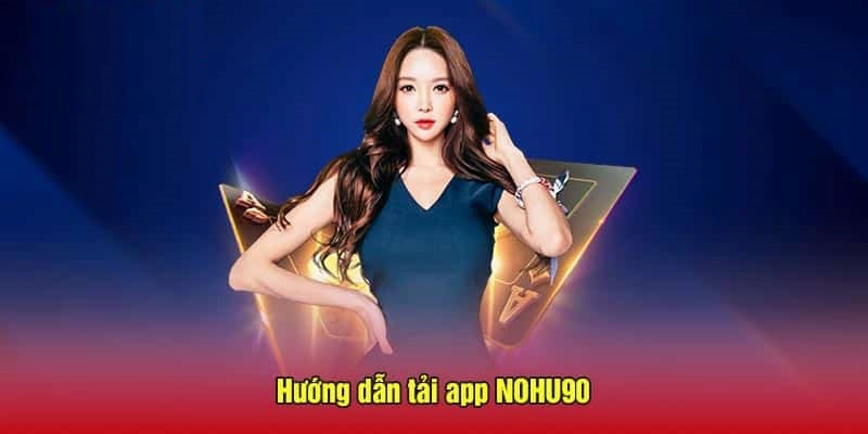 Chi tiết cách tải app NOHU90